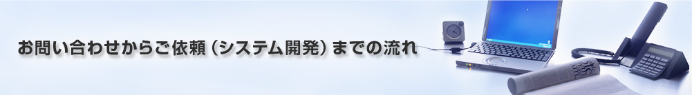 お問い合わせからご依頼（システム開発）までの流れ